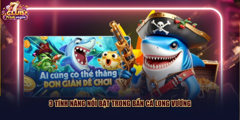 3 tính năng nổi bật trong Bắn Cá Long Vương