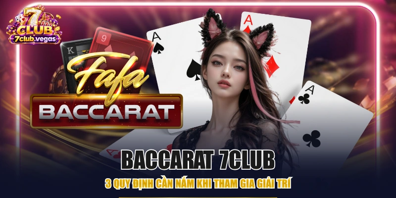 Baccarat 7CLUB - 3 Quy Định Cần Nắm Khi Tham Gia Giải Trí