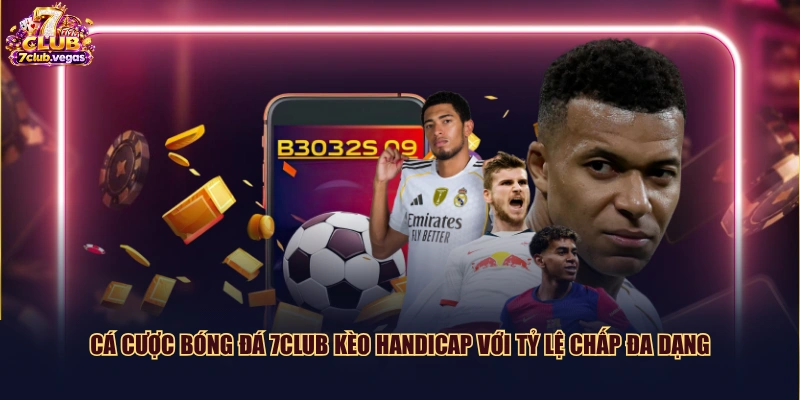 Cá cược bóng đá 7CLUB kèo Handicap với tỷ lệ chấp đa dạng