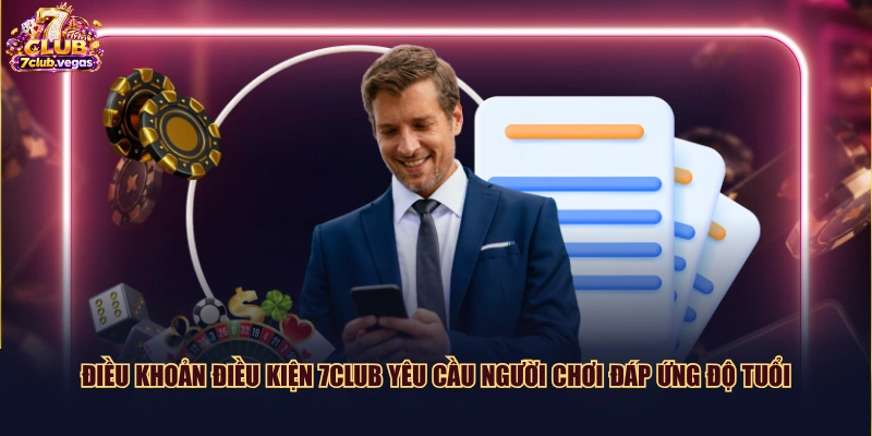 Điều khoản điều kiện 7CLUB yêu cầu người chơi đáp ứng độ tuổi