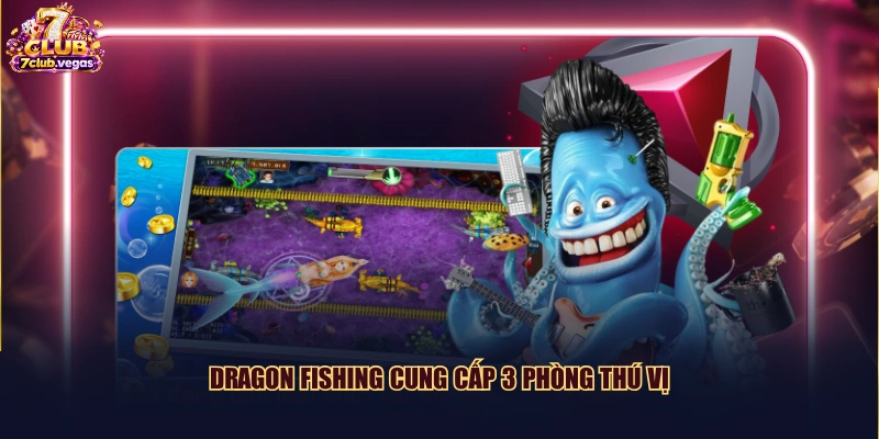 Dragon Fishing cung cấp 3 phòng thú vị