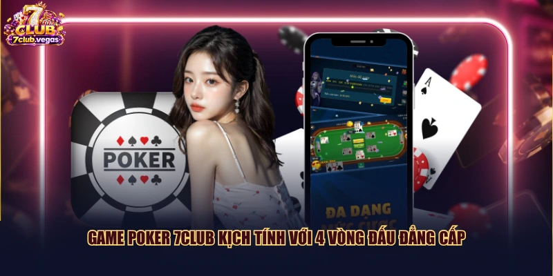 Game Poker 7CLUB kịch tính với 4 vòng đấu đẳng cấp
