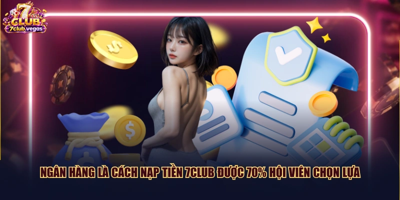 Ngân hàng là cách nạp tiền 7CLUB được 70% hội viên chọn lựa