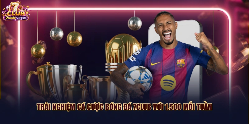 Trải nghiệm cá cược bóng đá 7CLUB với 1.500 mỗi tuần